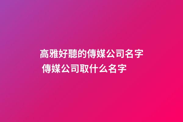 高雅好聽的傳媒公司名字 傳媒公司取什么名字-第1張-公司起名-玄機派